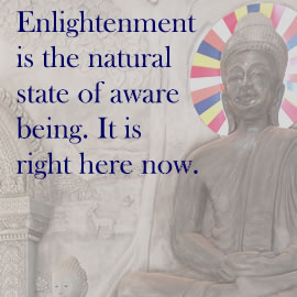Enlightenment is the natural state of aware being. It is right here now.