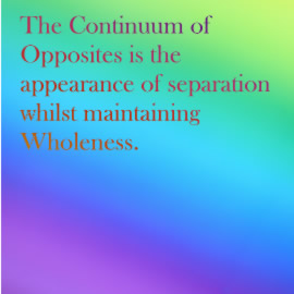The Continuum of Opposites is the appearance of separation whilst maintaining Wholeness.