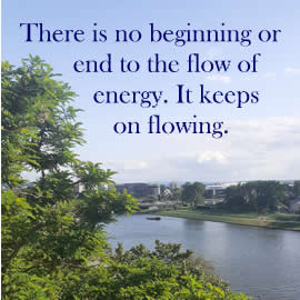 There is no beginning or end to the flow of energy. It keeps on flowing.
