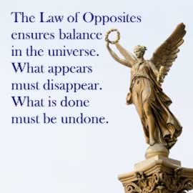 The Law of Opposites ensures balance in the universe. What appears must disappear. What is done must be undone.